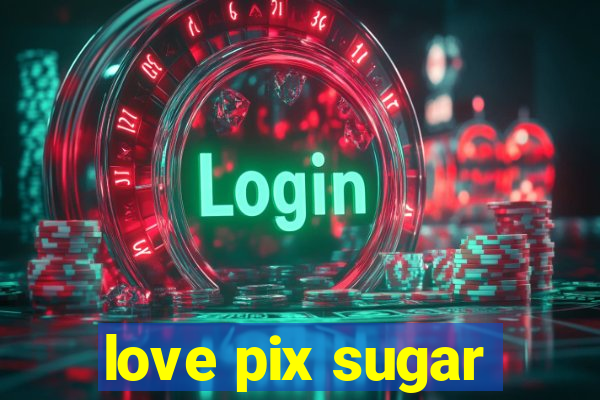 love pix sugar